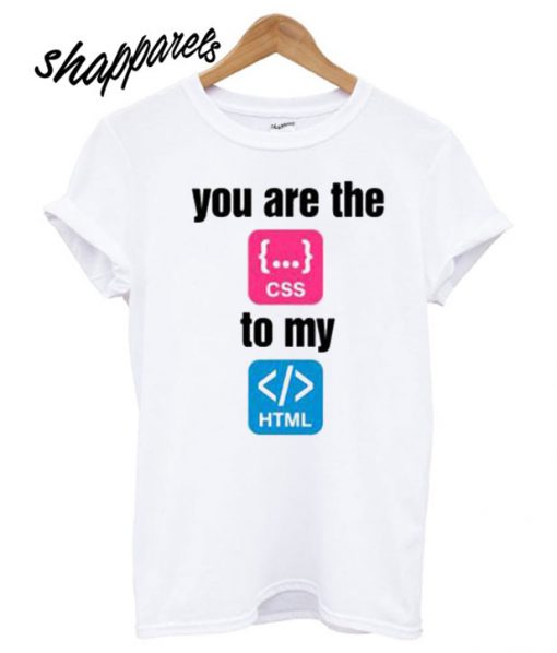 You Are The To My T shirt