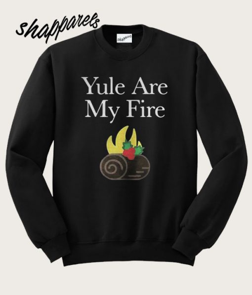 Yule are my fire Sweatsirt