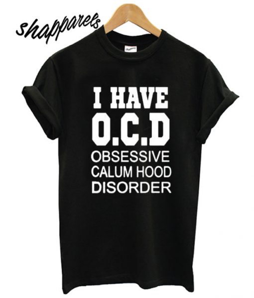 i have OCD obsessive calum hood disorder Black matching T shirt