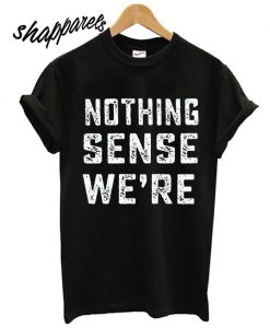 nothing sense we are hipster T shirt