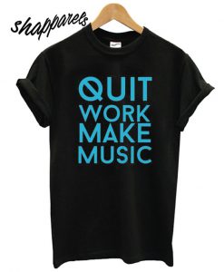 quit work make music t shirt