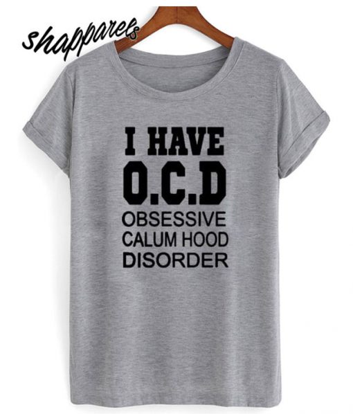 i have OCD obsessive calum hood disorder Black matching T shirt