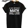 A Day Without Math T shirt