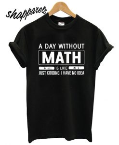 A Day Without Math T shirt