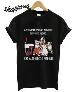 A woman cannot survive on wine alone she also needs Pitbulls T shirt