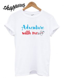 Adventure with me T shirt
