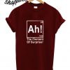 Ah! the element of surpirse, chemistry Funny T shirt