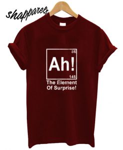 Ah! the element of surpirse, chemistry Funny T shirt