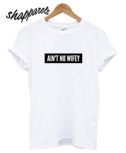Ain't No Wifey T shirt