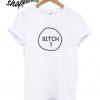 Bitch 1 T shirt