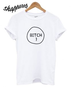 Bitch 1 T shirt