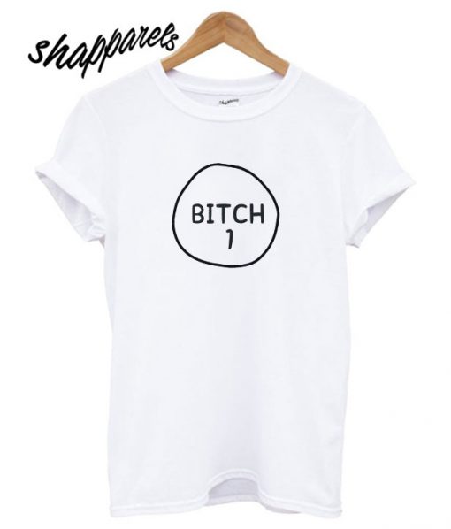 Bitch 1 T shirt