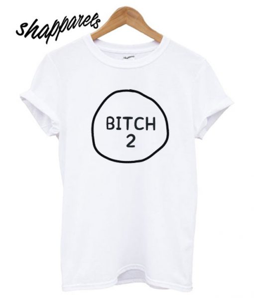 Bitch 2 T shirt