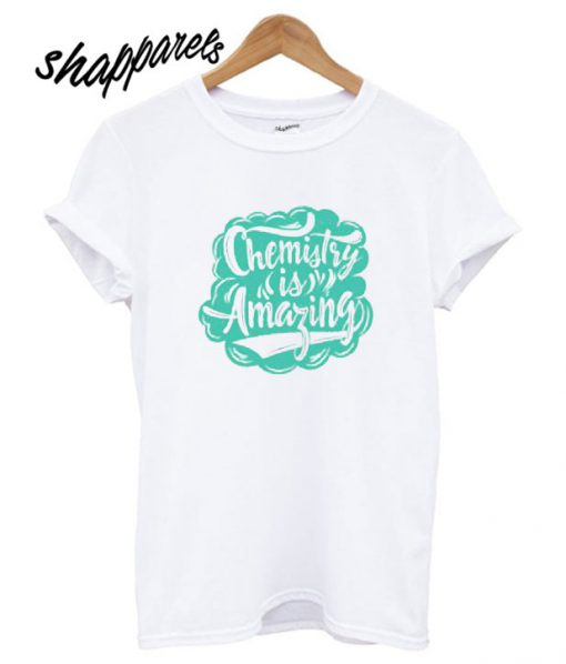 Chemistry is amazing T shirt