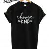 Choose Kind T shirt