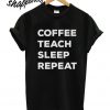 Coffee Teach Sleep Repeat T shirt