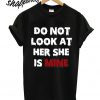 Do Not Look At Her She Is Mine T shirt
