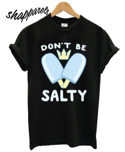 Don’t Be Salty – Kingdom Hearts T shirt