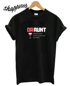 Draunt Definition Like A Normal Aunt Only Drunker T shirt