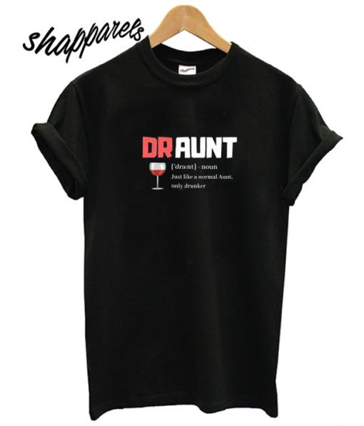 Draunt Definition Like A Normal Aunt Only Drunker T shirt