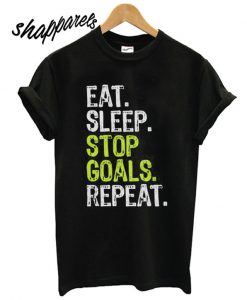 Eat Sleep Stop Goals Repeat Goalie T shirt