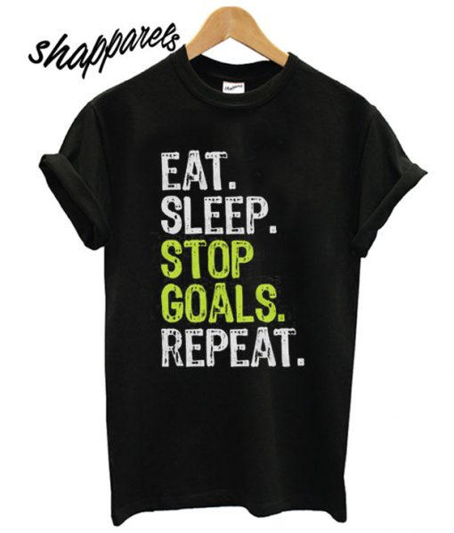 Eat Sleep Stop Goals Repeat Goalie T shirt