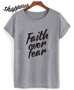 Faith over Fear T shirt