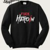 Fuck Heroin Treatment Addiction Recovery Self Empowerment Sweatshirt