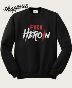 Fuck Heroin Treatment Addiction Recovery Self Empowerment Sweatshirt