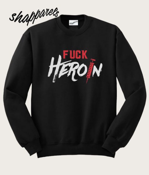 Fuck Heroin Treatment Addiction Recovery Self Empowerment Sweatshirt