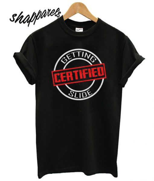 Getting Slide Certified T shirt