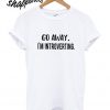 Go Away I'm Introverting T shirt