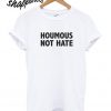 Houmous Not Hate T shirt