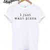 I Just Want Pizza Food Slogan T shirt