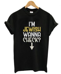 I'm Jewish. Wanna Check T shirt