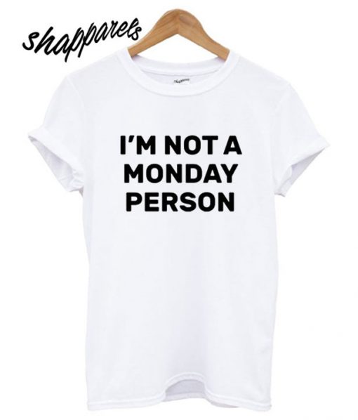 I'm Not a Monday Person T shirt