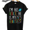 Im his voice he is my heart autism T shirt