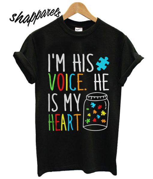 Im his voice he is my heart autism T shirt