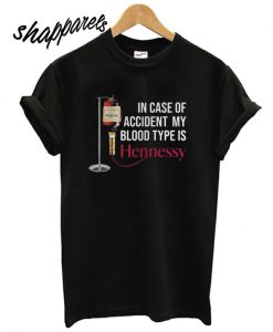In case of accident my blood type is Hennessy T shirt