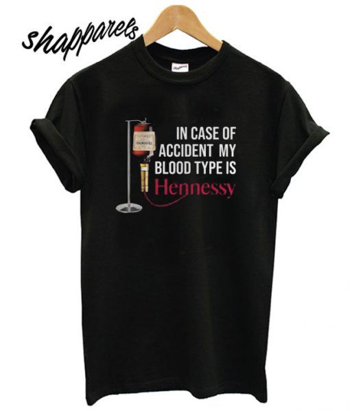 In case of accident my blood type is Hennessy T shirt