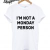 I’m Not a Monday Person T shirt