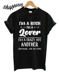 I’m a bitch i’m lover im a crazy ass mother T shirt