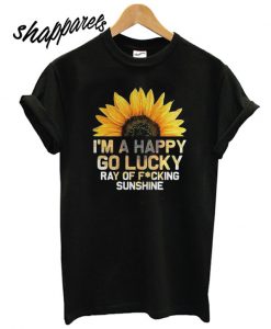 I’m a happy go lucky ray of fucking sunshine T shirt
