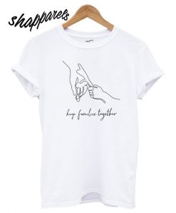 Keep Families Together T shirt