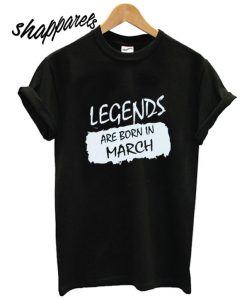Legends Are Born In March T shirt
