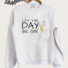 Let The Day Be Gin Sweatshirt