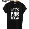 Let's Par Tee T shirt