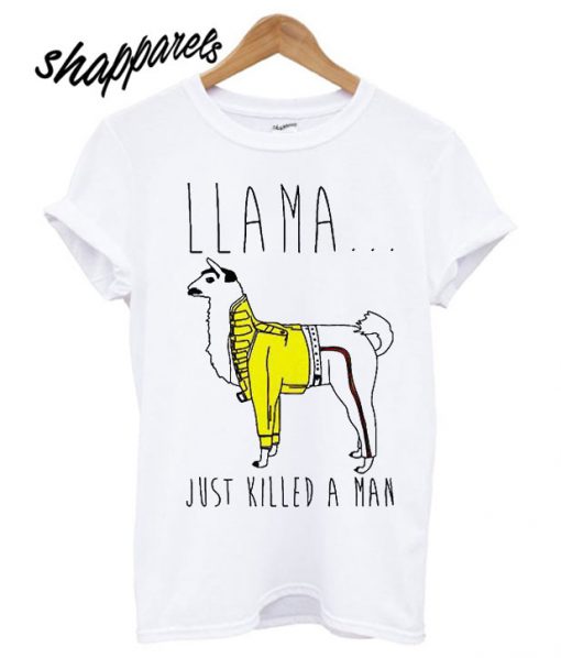 Llama Just Killed a Man T shirt