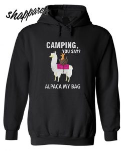 Llama camping you say alpaca my bag Hoodie
