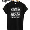 Make America Not A Bunch of Whiny Ass Bitches Again T shirt